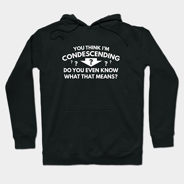 You Think I'm Condescending Hoodie by VectorPlanet